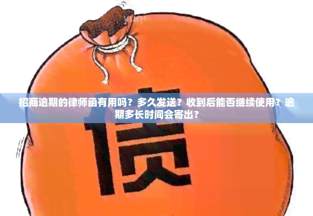 招商逾期的律师函有用吗？多久发送？收到后能否继续使用？逾期多长时间会寄出？