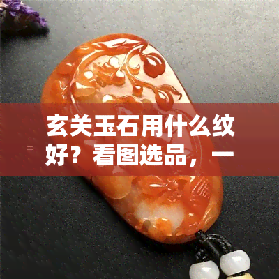 玄关玉石用什么纹好？看图选品，一文帮你搞定！