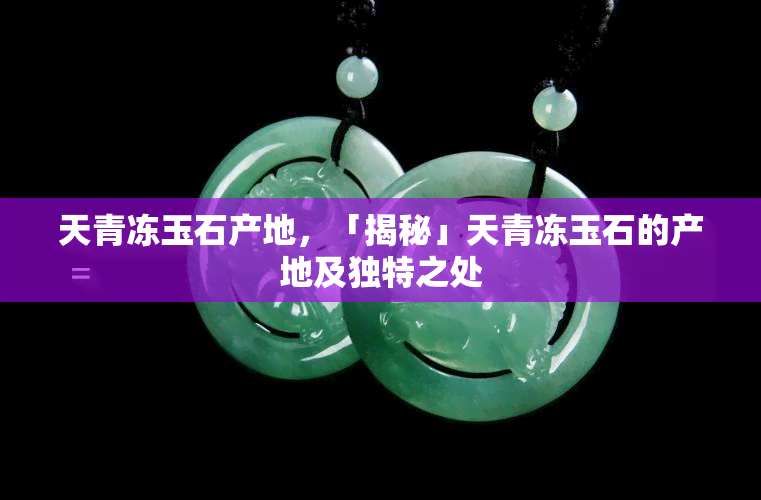 天青冻玉石产地，「揭秘」天青冻玉石的产地及独特之处