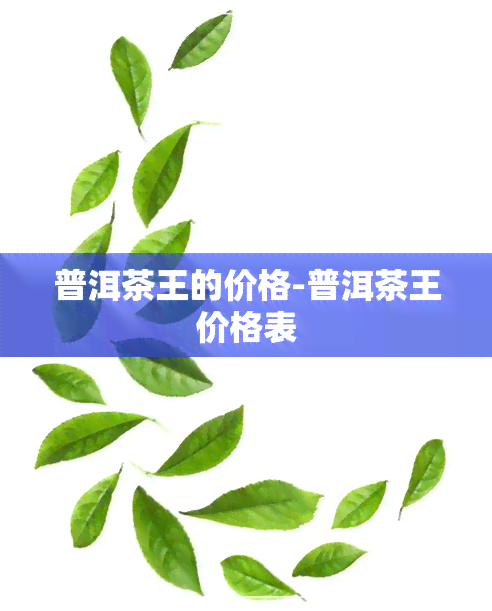 普洱茶王的价格-普洱茶王价格表