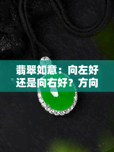 翡翠如意：向左好还是向右好？方向有何寓意与讲究