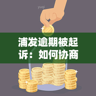 浦发逾期被起诉：如何协商还款与解决？本协商能否分60期？律师谈分期需注意什么？