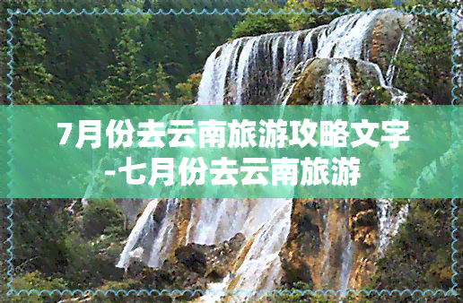 7月份去云南旅游攻略文字-七月份去云南旅游