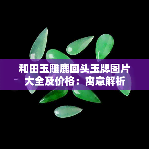 和田玉雕鹿回头玉牌图片大全及价格：寓意解析