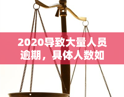 2020导致大量人员逾期，具体人数如何？