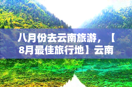 八月份去云南旅游，【8月更佳旅行地】云南，让心灵在大自然中得到释放！