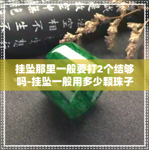 挂坠那里一般要打2个结够吗-挂坠一般用多少颗珠子