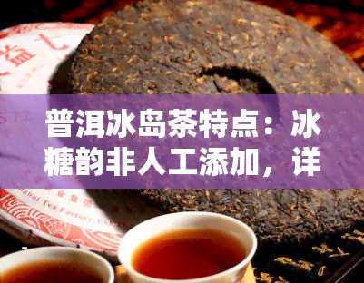 普洱冰岛茶特点：冰糖韵非人工添加，详解其独特口感与属性