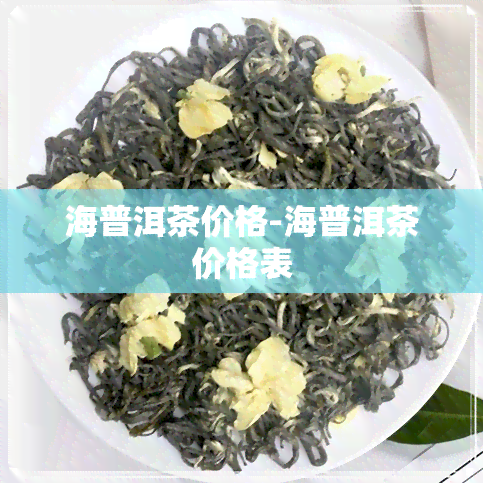 海普洱茶价格-海普洱茶价格表