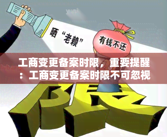 工商变更备案时限，重要提醒：工商变更备案时限不可忽视！