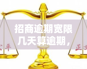 招商逾期宽限几天算逾期，关于招商逾期：宽限几天才不算逾期？