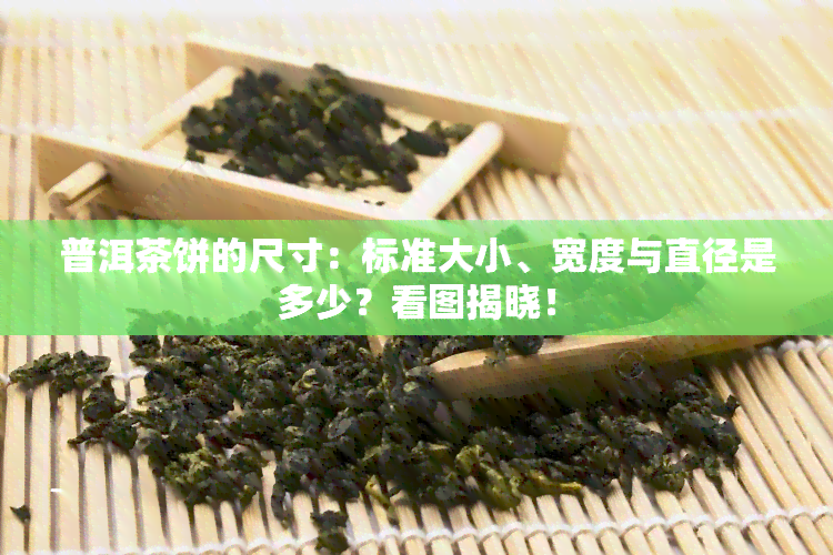 普洱茶饼的尺寸：标准大小、宽度与直径是多少？看图揭晓！