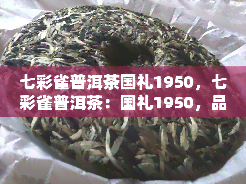 七彩雀普洱茶国礼1950，七彩雀普洱茶：国礼1950，品味中国茶文化的独特魅力