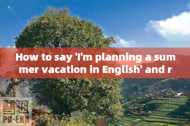 How to say 'I'm planning a summer vacation in English' and related phrases