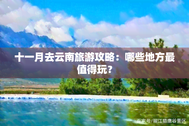 十一月去云南旅游攻略：哪些地方最值得玩？