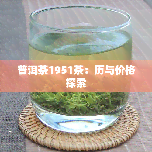 普洱茶1951茶：历与价格探索