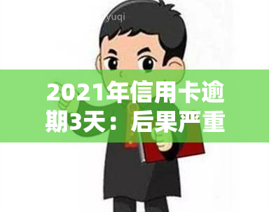 2021年信用卡逾期3天：后果严重，需及时还款！