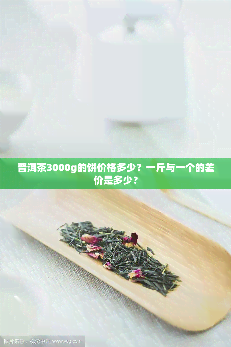 普洱茶3000g的饼价格多少？一斤与一个的差价是多少？