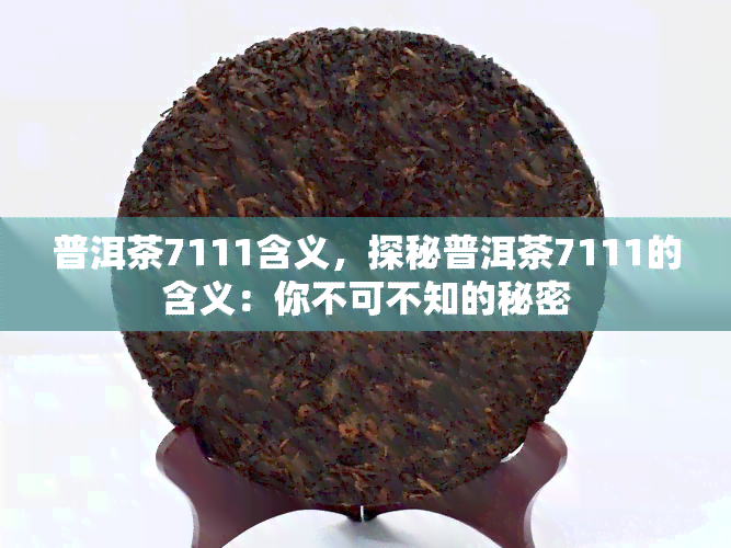 普洱茶7111含义，探秘普洱茶7111的含义：你不可不知的秘密