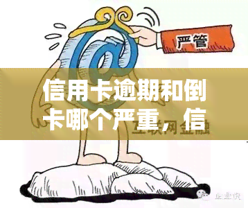 信用卡逾期和倒卡哪个严重，信用卡逾期与倒卡：哪个更严重？