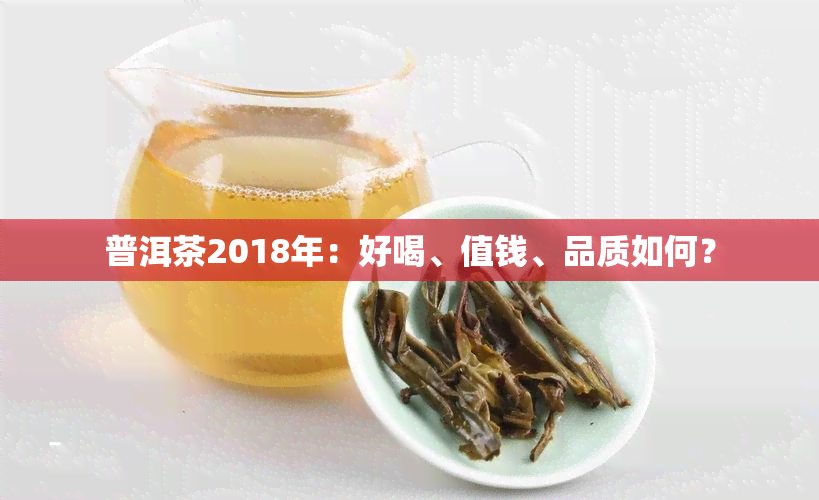 普洱茶2018年：好喝、值钱、品质如何？