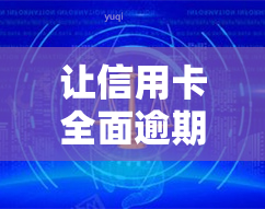 让信用卡全面逾期怎么办，信用卡全面逾期：如何解决？