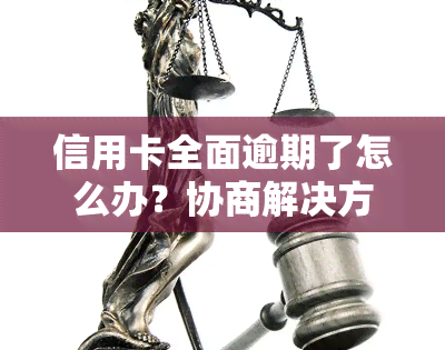 信用卡全面逾期了怎么办？协商解决方法及可能影响解析