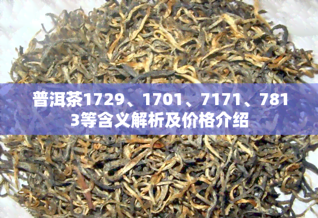 普洱茶1729、1701、7171、7813等含义解析及价格介绍
