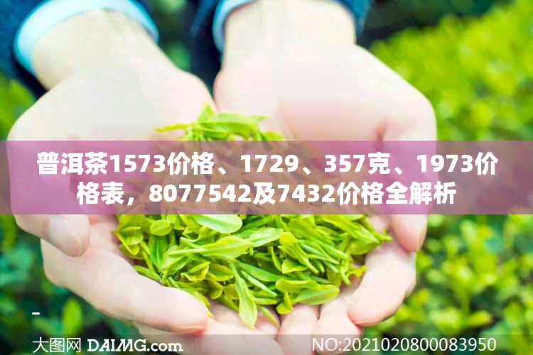 普洱茶1573价格、1729、357克、1973价格表，8077542及7432价格全解析
