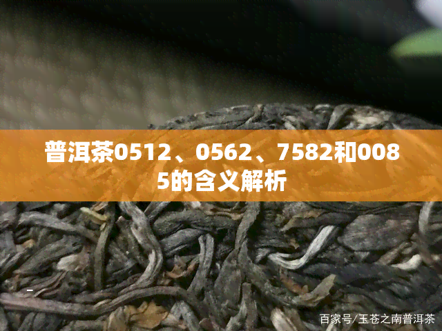 普洱茶0512、0562、7582和0085的含义解析