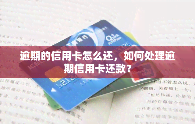 逾期的信用卡怎么还，如何处理逾期信用卡还款？