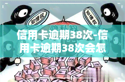 信用卡逾期38次-信用卡逾期38次会怎么样