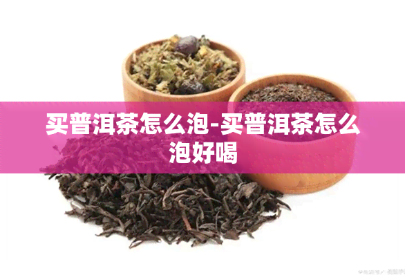 买普洱茶怎么泡-买普洱茶怎么泡好喝