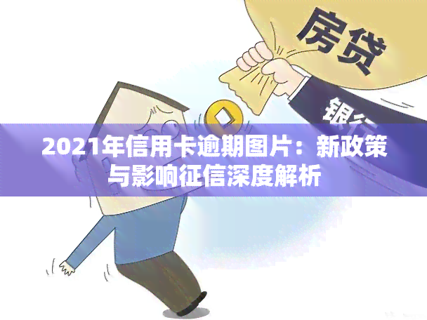 2021年信用卡逾期图片：新政策与影响深度解析