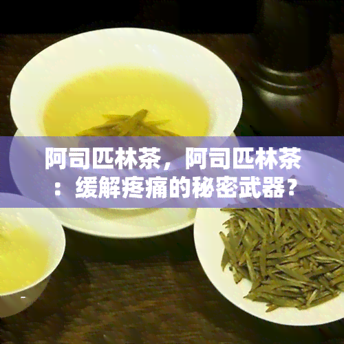 阿司匹林茶，阿司匹林茶：缓解疼痛的秘密武器？