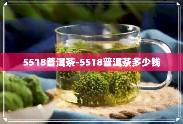 5518普洱茶-5518普洱茶多少钱