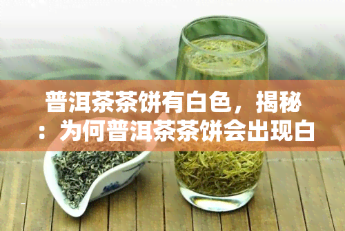 普洱茶茶饼有白色，揭秘：为何普洱茶茶饼会出现白色？