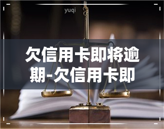 欠信用卡即将逾期-欠信用卡即将逾期电话给银行怎么说说