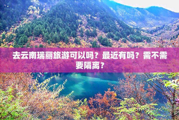 去云南瑞丽旅游可以吗？最近有吗？需不需要隔离？