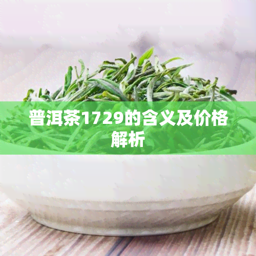 普洱茶1729的含义及价格解析