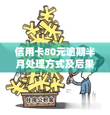 信用卡80元逾期半月处理方式及后果