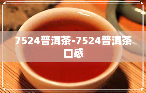 7524普洱茶-7524普洱茶口感