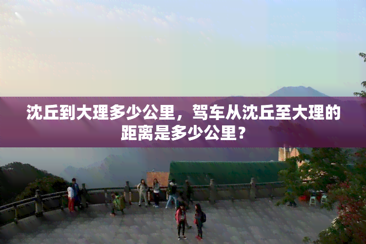 沈丘到大理多少公里，驾车从沈丘至大理的距离是多少公里？