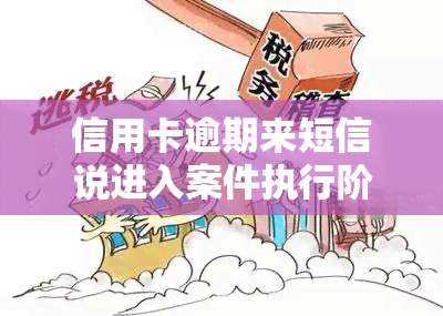 信用卡逾期来短信说进入案件执行阶到户地，已立案，需尽快处理