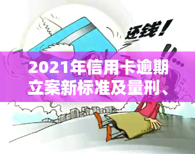 2021年信用卡逾期立案新标准及量刑、起诉规定