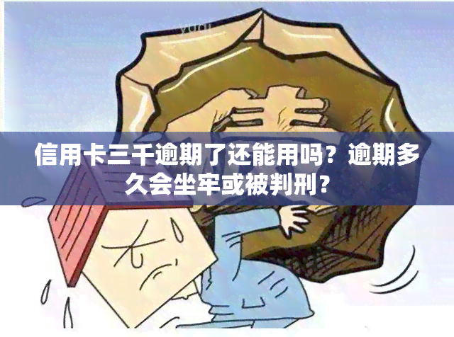 信用卡三千逾期了还能用吗？逾期多久会坐牢或被判刑？