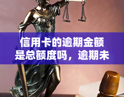 信用卡的逾期金额是总额度吗，逾期未还信用卡：逾期金额是否等于总额度？