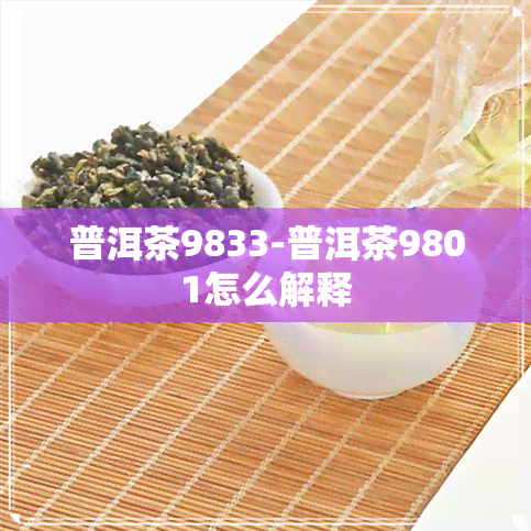 普洱茶9833-普洱茶9801怎么解释