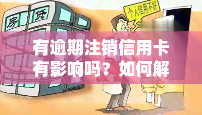 有逾期注销信用卡有影响吗？如何解决及恢复？逾期后能否继续办理信用卡？