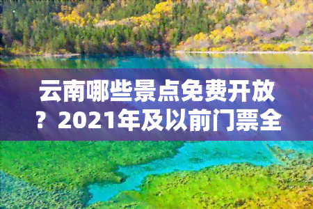 云南哪些景点免费开放？2021年及以前门票全免费信息汇总